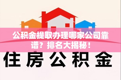 台江公积金提取办理哪家公司靠谱？排名大揭秘！