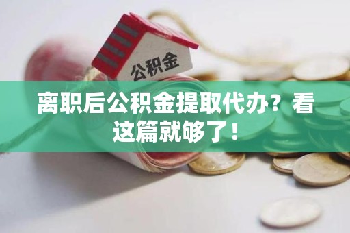 台江离职后公积金提取代办？看这篇就够了！