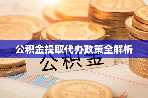 台江公积金提取代办政策全解析
