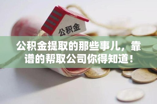 台江公积金提取的那些事儿,靠谱的帮取公司你得知道! 台江公积金提取的那些事儿,靠谱的帮取公司你得知道!