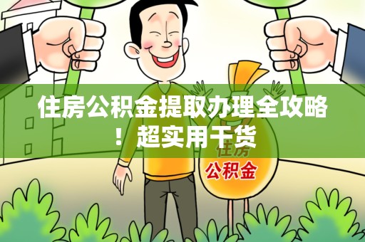 台江住房公积金提取办理全攻略！超实用干货