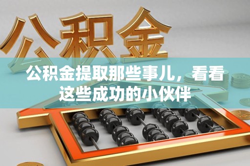 台江公积金提取那些事儿，看看这些成功的小伙伴