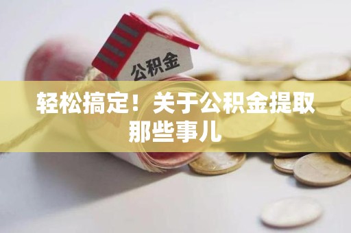 台江轻松搞定！关于公积金提取那些事儿