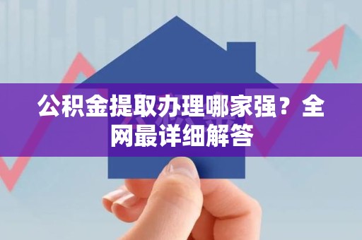 台江公积金提取办理哪家强？全网最详细解答