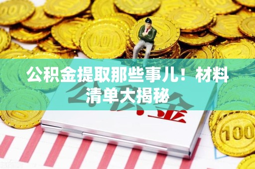 台江公积金提取那些事儿！材料清单大揭秘
