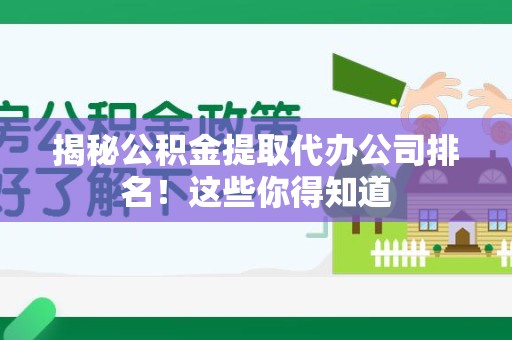 台江揭秘公积金提取代办公司排名!这些你得知道 台江揭秘公积金提取代办公司排名!这些你得知道