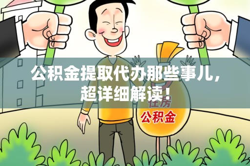 台江公积金提取代办那些事儿，超详细解读！