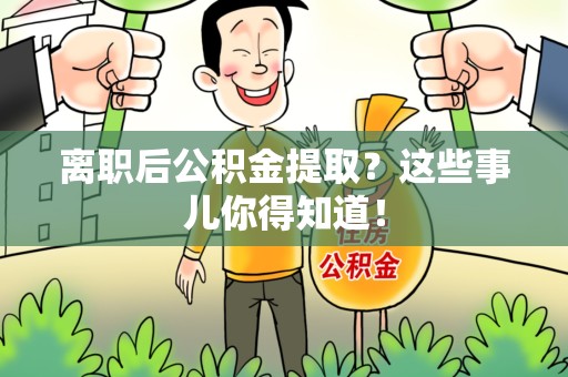 台江离职后公积金提取？这些事儿你得知道！