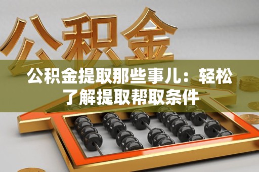 台江公积金提取那些事儿：轻松了解提取帮取条件
