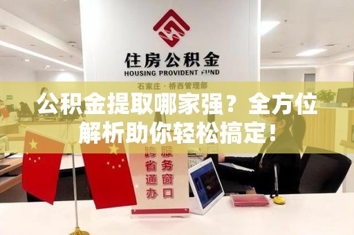 台江公积金提取哪家强？全方位解析助你轻松搞定！