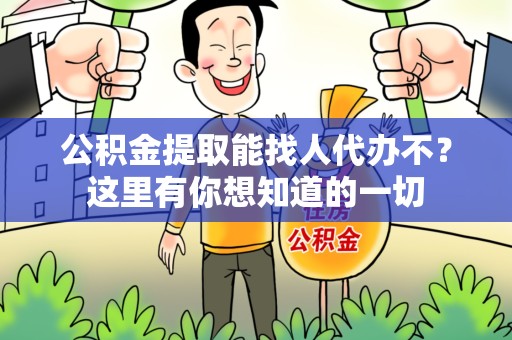 台江公积金提取能找人代办不？这里有你想知道的一切