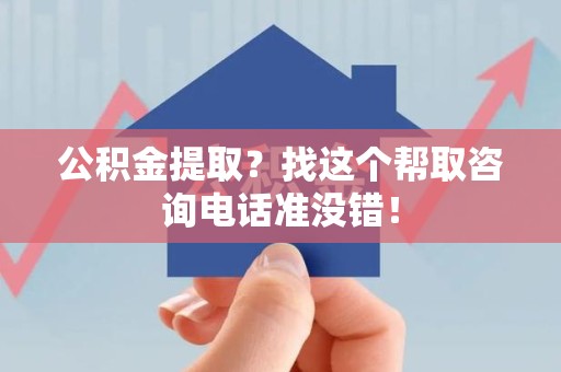 台江公积金提取？找这个帮取咨询电话准没错！
